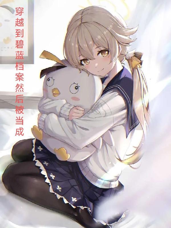 穿越到碧蓝档案然后被当成穿越到碧蓝档案然后被当成