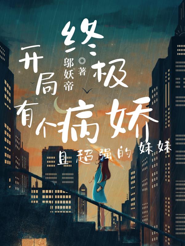 终极：开局有个病娇且超强的妹妹终极：开局有个病娇且超强的妹妹