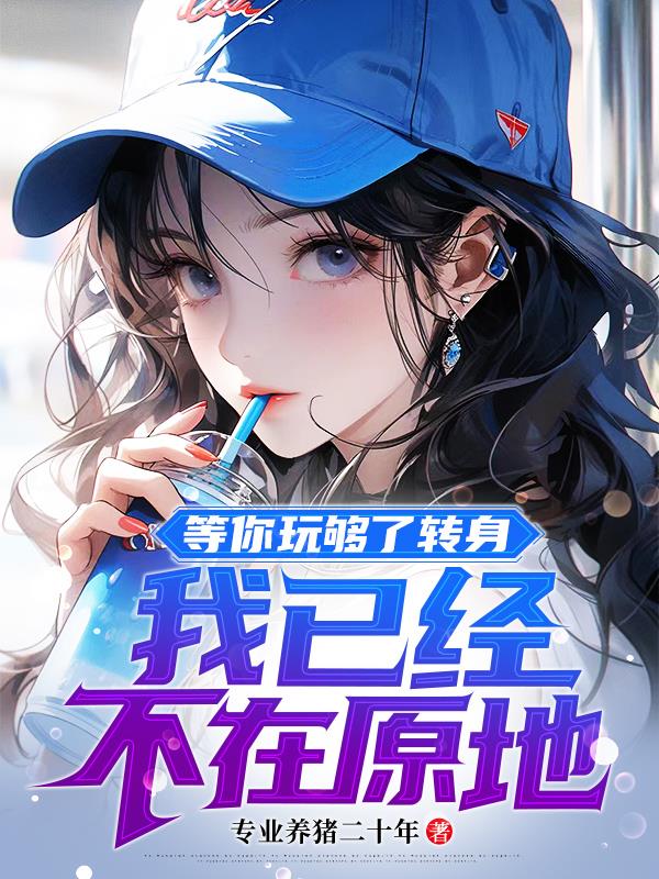 等你玩够了转身，我已经不在原地等你玩够了转身，我已经不在原地