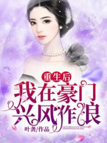 我重生后在豪门兴风作浪我重生后在豪门兴风作浪