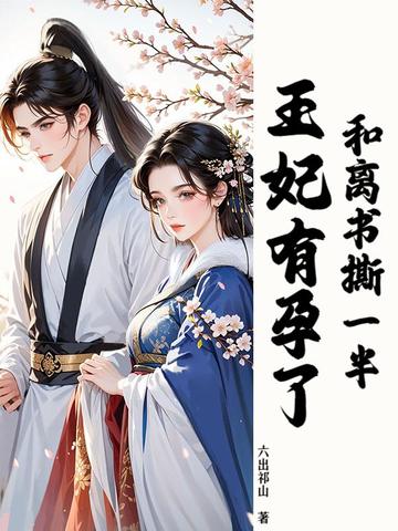 和离书撕一半，王妃有孕了和离书撕一半，王妃有孕了